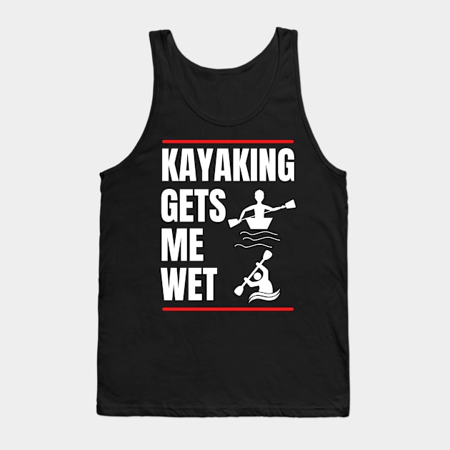 Kayaking Gets Me Wet Tank Top by NickDsigns